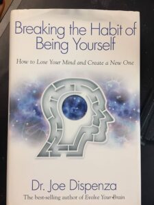 Breaking the Habit of Being Yourself by Dr. Joe Dispenza