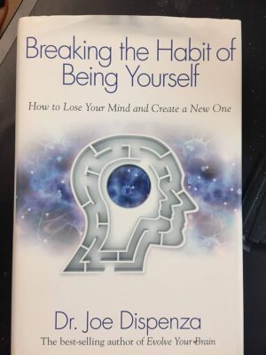 Breaking the Habit of Being Yourself by Dr. Joe Dispenza