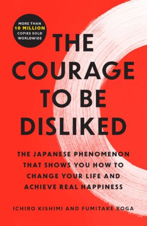 The Courage to Be Disliked by Ichiro Kishimi & Fumitake Koga_1