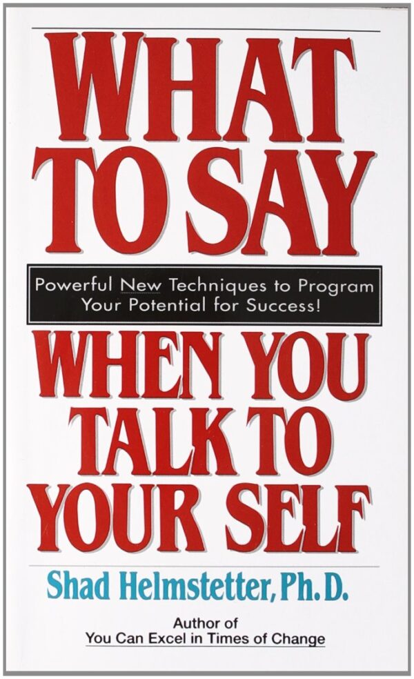 What to Say When You Talk to Yourself by Shad Helmstetter
